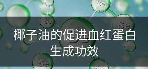 椰子油的促进血红蛋白生成功效